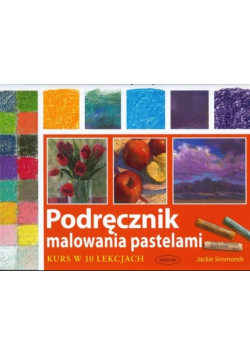 Podręcznik malowania pastelami. Kurs w 10 lekcjach