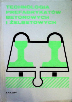 Technologia prefabrykatów betonowych i żelbetowych