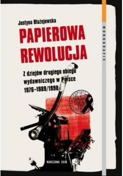 Papierowa rewolucja z dziejów drugiego obiegu wydawniczego w Polsce 1976 - 1989 / 1990 Tom 62