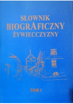 Słownik biograficzny Żywiecczyzny. Tom I