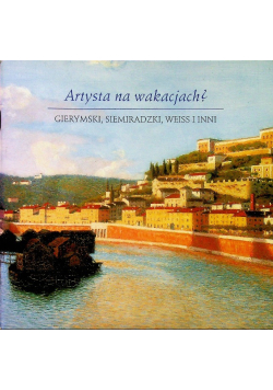 Artysta na wakacjach Gierymski Siemiradzki Weiss i inni