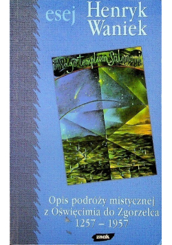 Esej. Opis podróży mistycznej z Oświęcimia do Zgorzelca 1257-1957