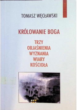 Królowanie Boga Trzy objaśnienia wyznania wiary kościoła