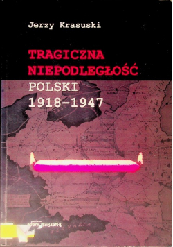 Tragiczna niepodległość Polski 1918-1947