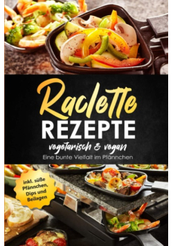 Raclette Rezepte vegetarisch & vegan