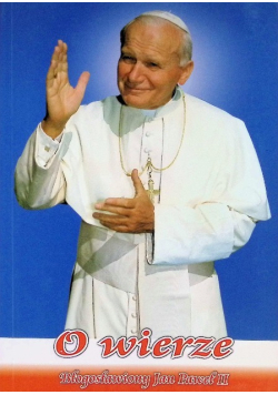 O wierze, błogosławiony Jan Paweł II