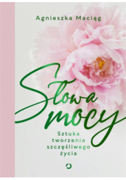 Słowa mocy. Sztuka tworzenia szczęśliwego życia