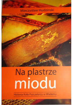 Na plastrze miodu. Historia Koła Pszczelarzy w Wieleniu