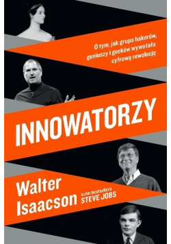 Innowatorzy O tym jak grupa hakerów geniuszy i geeków wywołała cyfrową rewolucję