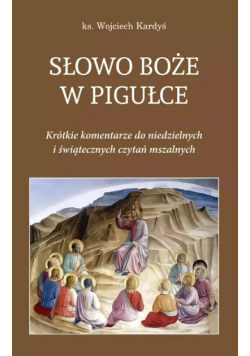 Słowo Boże w pigułce. Krótkie komentarze do niedzielnych i świątecznych czytań