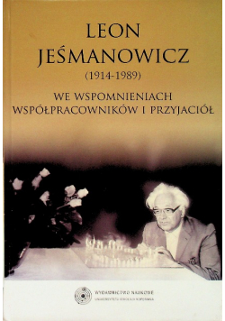 Leon Jeśmanowicz 1914-1989 we wspomnieniach współpracowników i przyjaciół