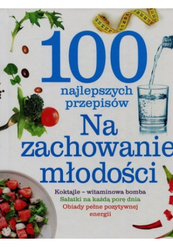 100 najlepszych przepisów Na zachowanie młodości