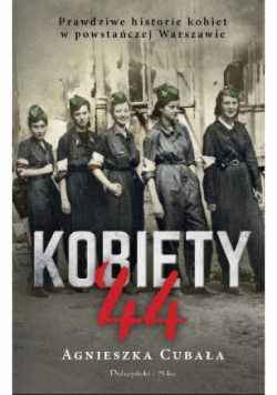Kobiety`44. Prawdziwe historie kobiet w powstańczej Warszawie