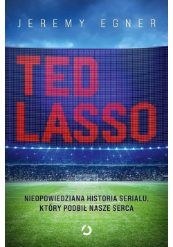 Ted Lasso. Nieopowiedziana Historia Serialu, który podbił nasze serca