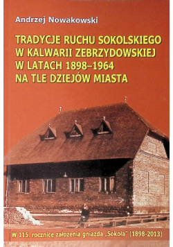 Tradycje ruchu sokolskiego w Kalwarii Zebrzydowskiej w latach 1898 - 1964 na tle dziejów miasta