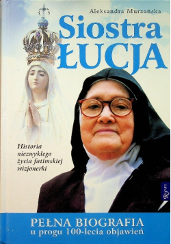 Siostra Łucja Pełna biografia u progu 100 lecia objawień