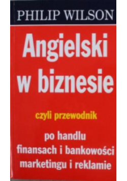 Angielski w biznesie czyli przewodnik po handlu finansach i bankowości marketingu i reklamie