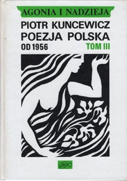 Agonia i nadzieja. Poezja Polska od 1956 r. Tom 3