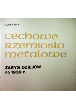 Cechowe rzemiosło metalowe Zarys dziejów do 1939
