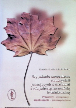 Wypalenie zawodowe nauczycieli pracujących z osobami z niepełnosprawnością intelektualną. Przyczyny - symptomy - zapobieganie - przezwyciężanie