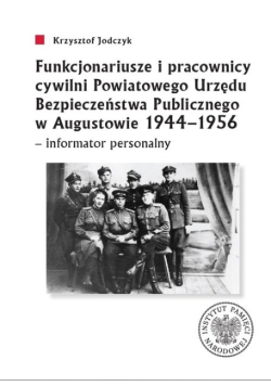 Funkcjonariusze i pracownicy cywilni Powiatowego Urzędu Bezpieczeństwa Publicznego w Augustowie 1944 1956