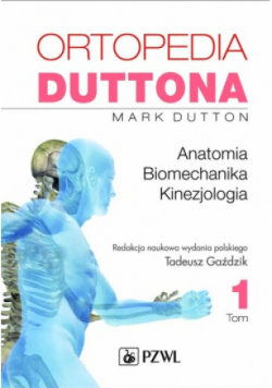 Ortopedia Duttona Tom 1  Anatomia, biomechanika, kinezjologia