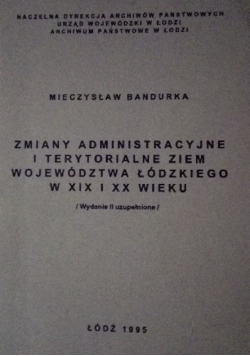 Zmiany administracyjne i terytorialne ziem województwa Łódzkiego w XIX i XX wieku