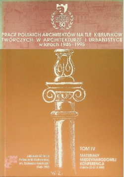 Prace polskich architektów na tle kierunków twórczych w architekturze i urbanistyce w latach 1945-1995  Tom IV