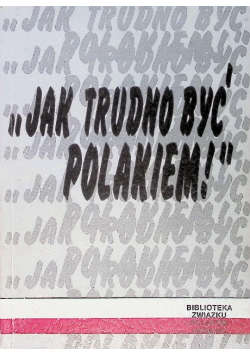 Jak trudno być Polakiem