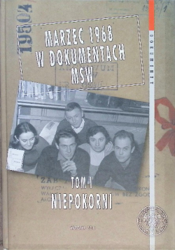 Marzec 1968 w dokumentach MSW. Tom 1: Niepokorni