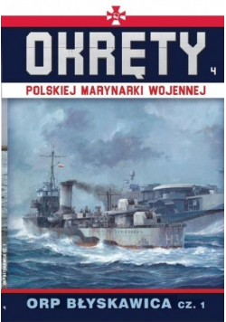 ORP Błyskawica. Cz. 1 Okręty Polskiej Marynarki Wojennej Tom 4