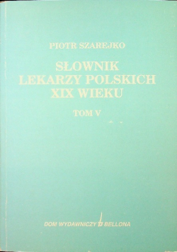 Słownik lekarzy polskich XIX wieku Tom V