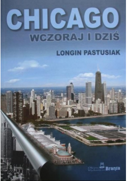 Pastusiak Longin - Chicago wczoraj i dziś
