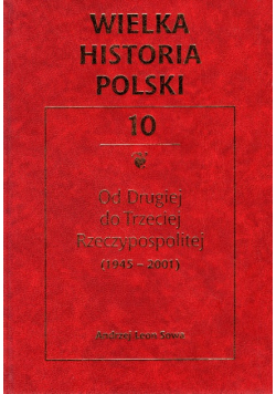 Wielka historia Polski Tom 10  Od Drugiej do Trzeciej Rzeczypospolitej 1945 - 2001