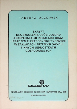 Skrypt dla szkolenia osób dozoru i eksploatacji instalacji oraz urządzeń elektroenergetycznych w zakładach przemysłowych i innych jednostkach gospodarczych