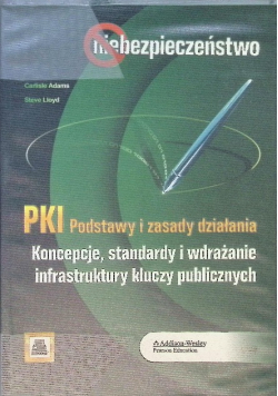 PKI: Podstawy i zasady działania. Koncepcje, standardy i wdrażanie infrastruktury kluczy publicznych