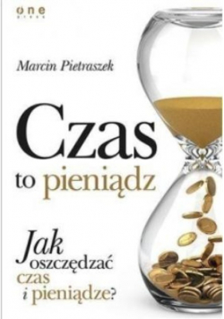 Czas to pieniądz Jak oszczędzać czas i pieniądze