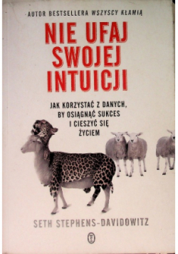 Nie ufaj swojej intuicji. Jak korzystać z danych by osiągnąć sukces i cieszyć się życiem