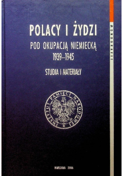 Polacy i Żydzi pod okupacją Niemiecką 1939 -1945