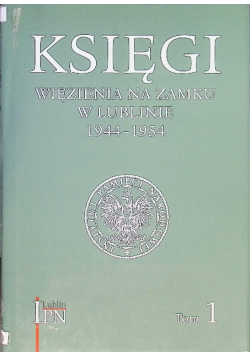 Księgi więzienia na zamku w Lublinie 1944 - 1954 Tom 1