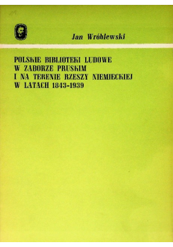 Polskie biblioteki ludowe w zaborze pruskim i na terenie Rzeszy niemieckiej w latach 1843-1939
