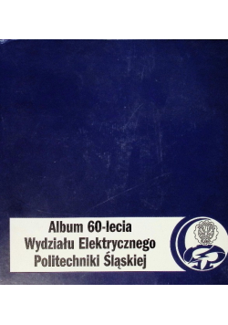 Album 60 lecia wydziału elektrycznego politechniki śląskiej