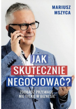 Jak skutecznie negocjować. Zdobądź przewagę nie tylko w biznesie
