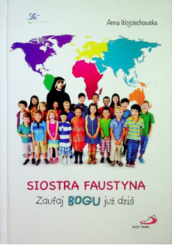 Siostra Faustyna Zaufaj Bogu już dziś