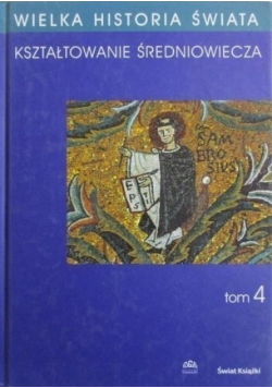 Wielka Historia Świata Tom 4 Kształtowanie średniowiecza
