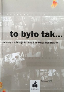 To było tak..... Obrazy z kolekcji Barbary I Andrzeja Bonarskich