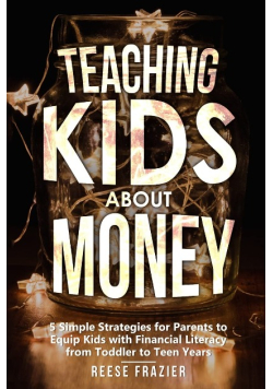 Teaching Kids About Money: 5 Simple Strategies for Parents to Equip Kids with Financial Literacy from Toddler to Teen Years