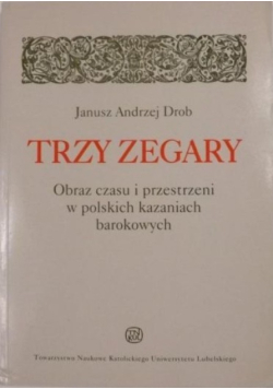 Trzy zegary  Obraz czasu i przestrzeni w polskich kazaniach barokowych
