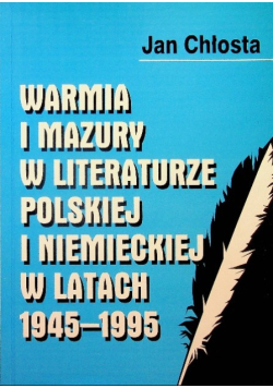 Warmia i mazury w literaturze polskiej i niemieckiej w  latach 1945 - 1995