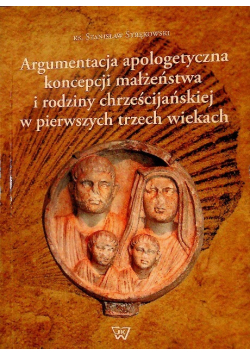 Argumentacja apologetyczna koncepcji małżeństwa i rodziny chrześcijańskiej w pierwszych trzech wiekach